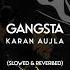 Gangsta Karan Aujla Slowed Reverbed