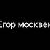 Егор Москван некогда не исправиться