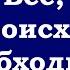 Всё что происходит необходимо