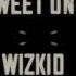 Wizkid Sweet One Lyrics Video