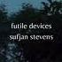 Futile Devices Sufjan Stevens Slowed And Reverb