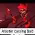 Bad Apple But It S Just Alastor Saying F Ck