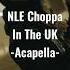 NLE Choppa In The UK Acapella