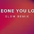 SOMEONE YOU LOVED SLOW REMIX