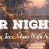 Winter Night Jazz Relaxing Jazz Piano Music And Snow Ambience In Winter Soft Jazz Music