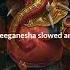 Deva Shree Ganesha Slowed And Reverb Song