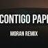 Contigo Papi Moran Remix