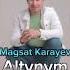 Magsat Karayev Altynym Магсат Караев Алтыным Magsatkarayev Music Turkmenaydymlary