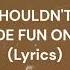 YOU SHOULDN T HAVE MADE FUN ON ME Lyrics