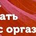 Практика рефлекс оргазма Райх Как ее делать Телеска