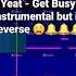 Why Does YEAT GET BUSY Instrumental Go So Hard In Reverse