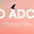 Easy To Adore You Chill Vibes Summer Chill House Mix