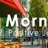 Paris Cafe Ambience Mellow Morning Paris Coffee Shop Sounds Jazz Music For Studying Work Relax