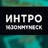 163ONMYNECK ИНТРО