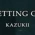 Kazukii Letting Go