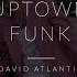 Mark Ronson Ft Bruno Mars Uptown Funk David Atlantis Remix