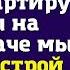 Сынок уговори жену пустить нас к ней в квартиру Хотя бы на месяц Иначе мы с твоей сестрой