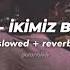 Mc B U S Ikimiz Bir Yerdə Slowed Reverb