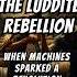 The Luddite Rebellion When Machines Sparked A Revolution Shorts Revolution Luddi