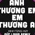 Anh Thương Em Em Thương Ai Đức Louis Remix Đinh Tùng Huy Nghĩ Đi Mà Xem Lúc Em Vừa Trượt Ngã