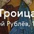 Андрей Рублёв Троица История одного шедевра