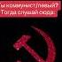 Ты коммунист левый Тогда слушай сюда
