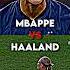 Mbappe Vs Haaland