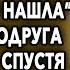 Нравится мой муж забирай его себе я богатого нашла смеялась подруга ей в лицо а спустя 10 лет