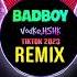 BADBOY Remix Tiktok 2023 DJ抖音版 VodKe 花凯 HSHK Hot Tiktok Douyin