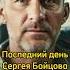 ПОСЛЕДНИЙ ДЕНЬ СЕРГЕЯ БОЙЦОВА