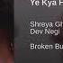 Ye Kya Hua From Broken But Beautiful By Shreya Ghoshal Dev Negi