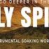 GO DEEPER IN THE HOLY SPIRIT INSTRUMENTAL SOAKING WORSHIP SOAKING WORSHIP MUSIC