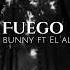 Fuego Slowed By Bad Bunny Ft El Alfa