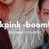 Blackpink Boombyah Slowed Reverb