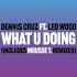 DENNIS CRUZ FEAT LEO WOOD WHAT YOU DOING ORIGINAL MIX