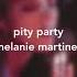 Pity Party Melanie Martinez S L O W E D Reverb