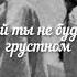 Ну как ты там моя мадам точнее мой предатель