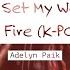 You Set My World On Fire K Pop Aidelyn Paik