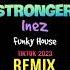 Inez Stronger 冰河时代 Funky House Tiktok Remix 2023 DJ抖音版 Hot Tiktok Douyin