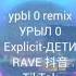 Ypbl 0 Remix УРЫЛ 0 Explicit ДЕТИ RAVE 抖音 TikTok 3D環繞