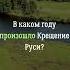 В каком году произошло Крещение Руси крещениеруси русь россия христианство