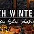 Smooth Jazz Music At 4K Cozy Winter Coffee Shop Ambience To Study Relaxing Jazz Instrumental Music