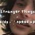 Kids Stranger Things Speed Up