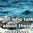 Real Men Aren T Afraid To Share Their Feelings MaleTraits Emotions Attractive Feelings