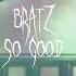 Bratz So Good Slowed