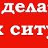 Что делать в разных ситуациях и обстоятельствах