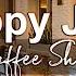 Happy Jazz Music Good Mood Bossa Nova And Jazz Music For Coffee Shop