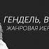 1 5 Гендель Вивальди и Глюк Жанровая иерархия в эпоху барокко