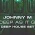 Johnny M As Deep As It Gets Deep House Set