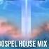 Gospel House Music Mix 5 Praise And Worship Christian Music By DJ Chill X